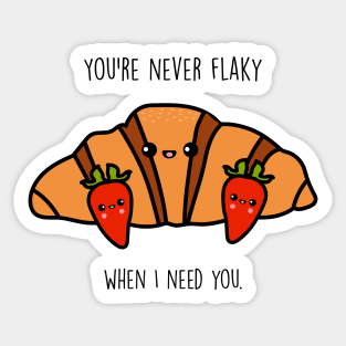 You're never flaky when I need you Sticker